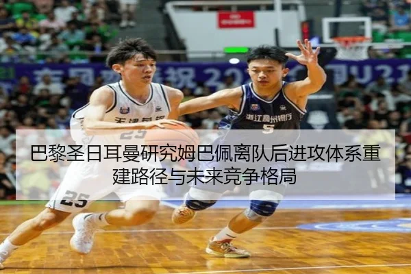 巴黎圣日耳曼研究姆巴佩离队后进攻体系重建路径与未来竞争格局